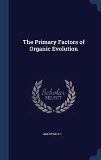 Bokomslag for "THE PRIMARY FACTORS OF ORGANIC EVOLUTION"