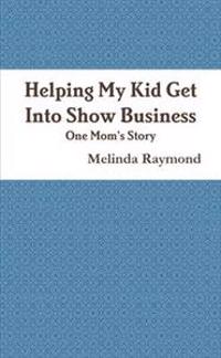 Helping My Kid Get Into Show Business - One Mom's Story Mom's Story