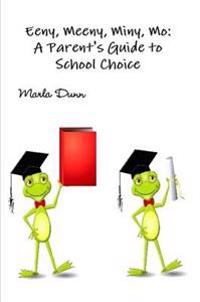Eeny, Meeny, Miny, Mo: A Parent's Guide to School Choice