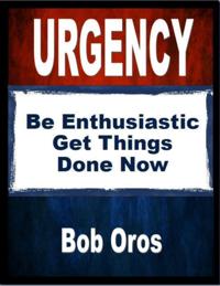 Urgency: Be Enthusiastic Get Things Done Now