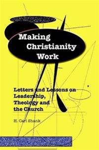 Making Christianity Work: Letters and Lessons on Leadership, Theology and the Church