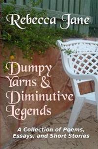 Dumpy Yarns & Diminutive Legends: A Collection of Poems, Essays, and Short Stories