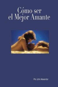 Cómo ser el mejor amante que ella haya tenido