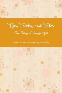 Tips, Tricks, and Tales For Being a Teenage Girl 4th Ed.