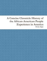 A Concise Chronicle History of the African-American People Experience in America