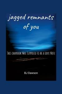 jagged remnants of you