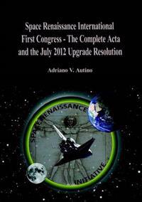 1st Space Renaissance International Congress - The Complete Acta, and the July 2012 Upgrade Resolution