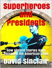 Superheroes and Presidents: How Absurd Stories Have Poisoned the American Mind
