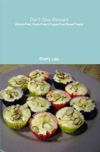 Don't Skip Dessert: Gluten-Free, Grain-Free & Sugar-Free Sweet Treats