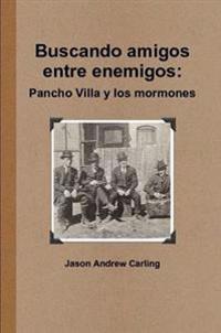 Buscando Amigos Entre Enemigos: Pancho Villa Y Los Mormones