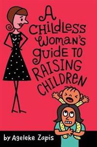 A Childless Woman's Guide To Raising Children