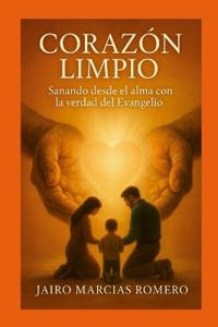 UN CORAZÓN LIMPIO - Sanando desde el alma con la verdad del Evangelio