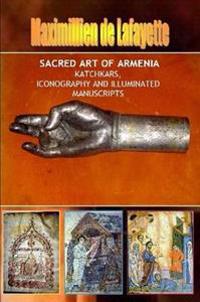 Sacred Art of Armenia: Katchkars, Iconography and Illuminated Manuscripts