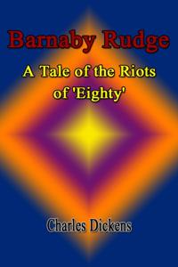 Barnaby Rudge: A Tale of the Riots of 'Eighty'
