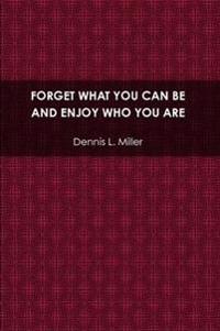 Forget What You Can be and Enjoy Who You are