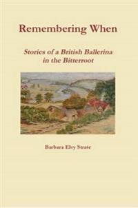 Remembering When - Stories of a British Ballerina in the Bitterroot