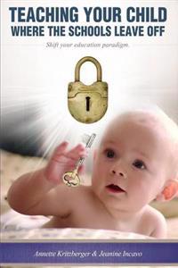 Teaching Your Child Where the Schools Leave Off Shifting Your Education Paradigm