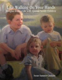 Like Walking On Your Hands: Insights from a Life with Special-Needs Children