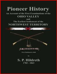 Pioneer History - An Account of the First Examinations of the Ohio Valley and the Earliest Settlement of the Northwest Territory