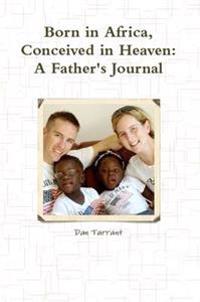 Born in Africa, Conceived in Heaven: A Father's Journal