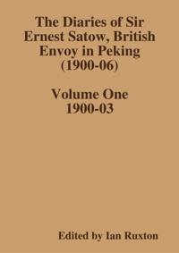 Diaries of Sir Ernest Satow, British Envoy in Peking (1900-06) - Volume One