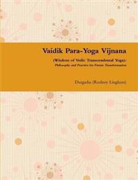 Vaidik Para-Yoga Vijnana (Wisdom of Vedic Transcendental Yoga): Philosophy and Practice for Future Transformation