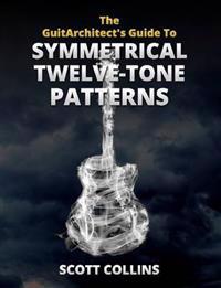 The GuitArchitect's Guide To Symmetrical Twelve-Tone Patterns