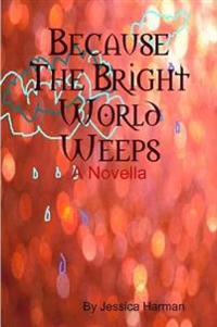 Because the Bright World Weeps