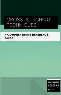 Cross-Stitching Techniques - A Comprehensive Reference Guide