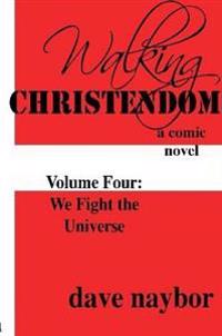 Walking Christendom Volume 4 We Fight the Universe