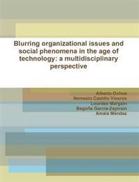Blurring organizational issues and social phenomena in the age of technology: a multidisciplinary perspective