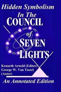Bokomslag för "Hidden Symbolism In The COUNCIL OF THE SEVEN LIGHTS An Annotated Edition"