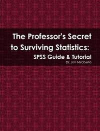 The Professor's Secret to Surviving Statistics: SPSS Guide & Tutorial