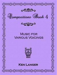 Compositions Book 4: Music for Various Voicings