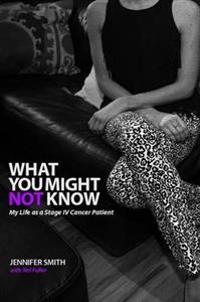 What You Might Not Know: My Life as a Stage IV Cancer Patient
