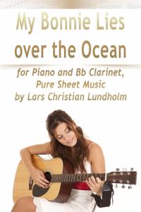 My Bonnie Lies Over the Ocean for Piano and Bb Clarinet, Pure Sheet Music by Lars Christian Lundholm