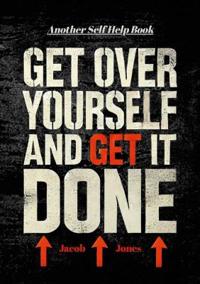 Get Over Yourself And Get It Done