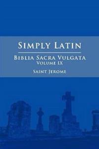 Simply Latin - Biblia Sacra Vulgata Vol. IX