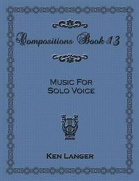 Compositions Book 13: Music for Solo Voice