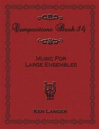 Compositions Book 14: Music for Large Ensembles