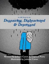 An ABC Book for the Despairing, Disheartened & Depressed