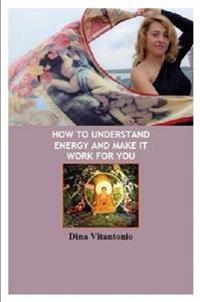 How to Understand Energy and Make it Work for You