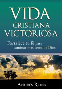 Vida Cristiana Victoriosa: Fortalece tu fe para caminar mas cerca de Dios