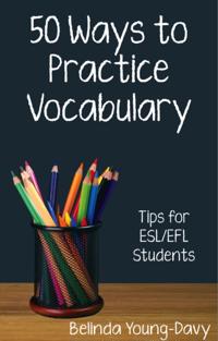 Fifty Ways to Practice Vocabulary: Tips for ESL/EFL Students