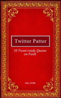 Twitter Patter: 50 Tweet-ready Quotes on Faith
