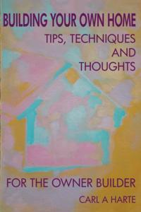 Building Your Own Home: Tips, Techniques and Thoughts for the Owner-Builder
