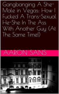 Gangbanging A She-Male in Vegas: How I Fucked A Trans-Sexual He-She In The Ass With Another Guy (At The Same Time!)