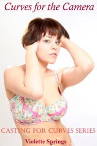 Curves for the Camera: Casting for Curves Part 2 (A BBW Erotic Romance)