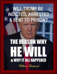 WILL TRUMP BE INDICTED, ARRESTED & SENT TO PRISON?
