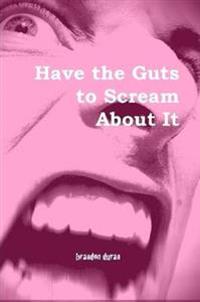 Have the Guts to Scream About It